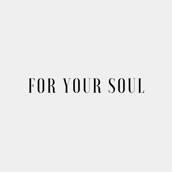 FOR YOUR SOUL