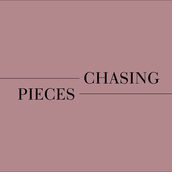 CHASING PIECES
